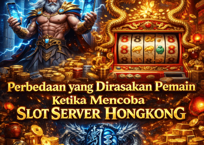 Perbedaan yang Dirasakan Pemain Ketika Mencoba Slot Server Hongkong