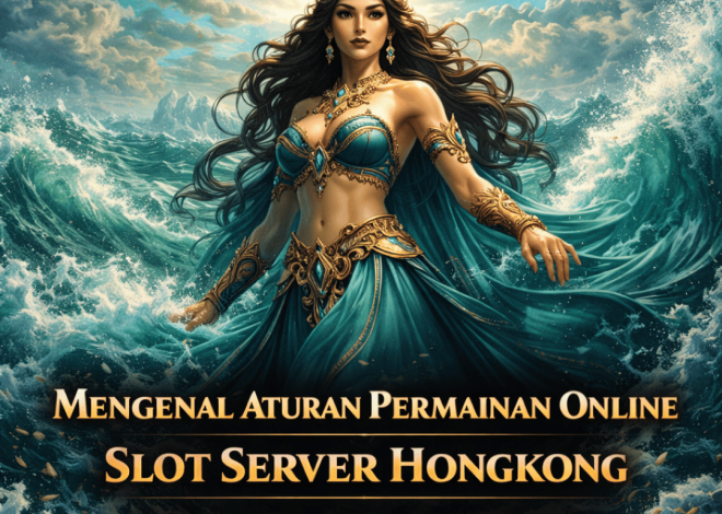 Mengenal Aturan Permainan Online Slot Server Hongkong yang Harus Diketahui